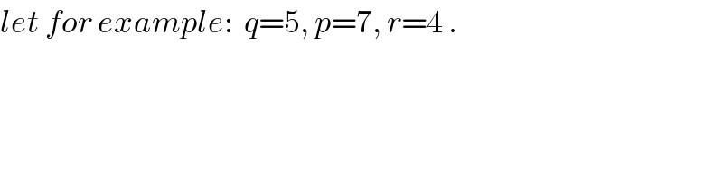let for example:  q=5, p=7, r=4 .  
