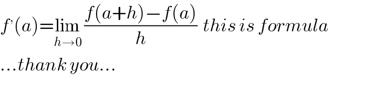 f^, (a)=lim_(h→0)  ((f(a+h)−f(a))/h)  this is formula  ...thank you...  
