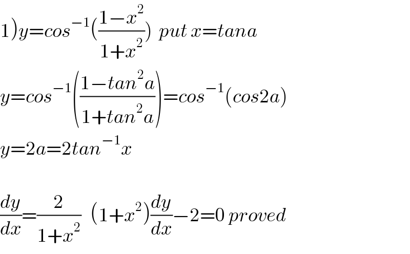 1)y=cos^(−1) (((1−x^2 )/(1+x^2 )))  put x=tana  y=cos^(−1) (((1−tan^2 a)/(1+tan^2 a)))=cos^(−1) (cos2a)  y=2a=2tan^(−1) x    (dy/dx)=(2/(1+x^2 ))   (1+x^2 )(dy/dx)−2=0 proved  