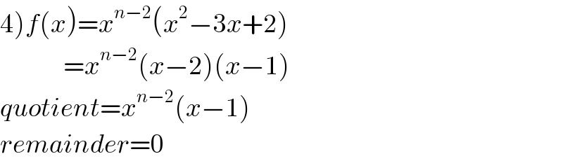 4)f(x)=x^(n−2) (x^2 −3x+2)                 =x^(n−2) (x−2)(x−1)  quotient=x^(n−2) (x−1)  remainder=0  