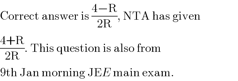 Correct answer is ((4−R)/(2R)), NTA has given  ((4+R)/(2R)). This question is also from  9th Jan morning JEE main exam.  
