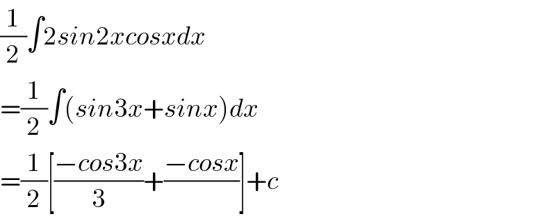 (1/2)∫2sin2xcosxdx  =(1/2)∫(sin3x+sinx)dx  =(1/2)[((−cos3x)/3)+((−cosx)/)]+c  