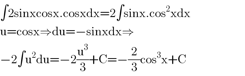 ∫2sinxcosx.cosxdx=2∫sinx.cos^2 xdx  u=cosx⇒du=−sinxdx⇒  −2∫u^2 du=−2(u^3 /3)+C=−(2/3)cos^3 x+C  