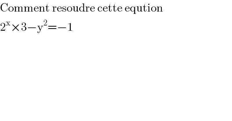 Comment resoudre cette eqution   2^x ×3−y^2 =−1  