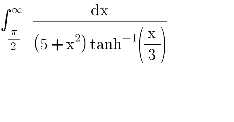 ∫_( (π/2) ) ^( ∞)    (dx/((5 + x^2 ) tanh^(−1) ((x/3))))  