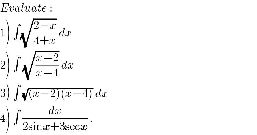 Evaluate :  1) ∫(√((2−x)/(4+x))) dx  2) ∫ (√((x−2)/(x−4))) dx  3) ∫ (√((x−2)(x−4))) dx  4) ∫ (dx/(2sinx+3secx)) .  