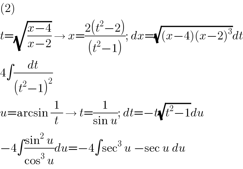 (2)  t=(√((x−4)/(x−2))) → x=((2(t^2 −2))/((t^2 −1))); dx=(√((x−4)(x−2)^3 ))dt  4∫(dt/((t^2 −1)^2 ))  u=arcsin (1/t) → t=(1/(sin u)); dt=−t(√(t^2 −1))du  −4∫((sin^2  u)/(cos^3  u))du=−4∫sec^3  u −sec u du  