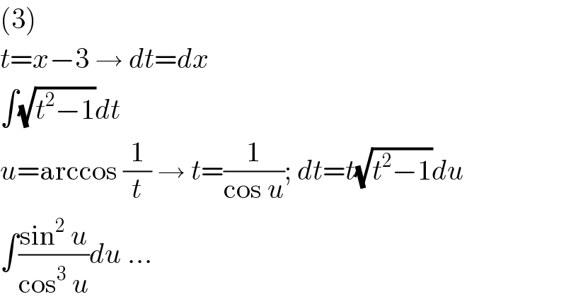 (3)  t=x−3 → dt=dx  ∫(√(t^2 −1))dt  u=arccos (1/t) → t=(1/(cos u)); dt=t(√(t^2 −1))du  ∫((sin^2  u)/(cos^3  u))du ...  