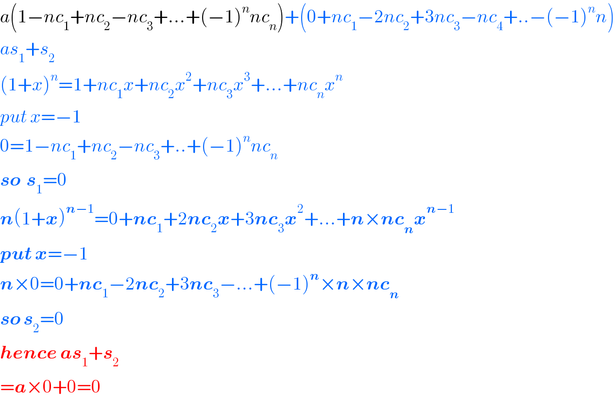 a(1−nc_1 +nc_2 −nc_3 +...+(−1)^n nc_n )+(0+nc_1 −2nc_2 +3nc_3 −nc_4 +..−(−1)^n n)  as_1 +s_2   (1+x)^n =1+nc_1 x+nc_2 x^2 +nc_3 x^3 +...+nc_n x^n   put x=−1  0=1−nc_1 +nc_2 −nc_3 +..+(−1)^n nc_n   so  s_1 =0  n(1+x)^(n−1) =0+nc_1 +2nc_2 x+3nc_3 x^2 +...+n×nc_n x^(n−1)   put x=−1  n×0=0+nc_1 −2nc_2 +3nc_3 −...+(−1)^n ×n×nc_n   so s_2 =0  hence as_1 +s_2   =a×0+0=0  