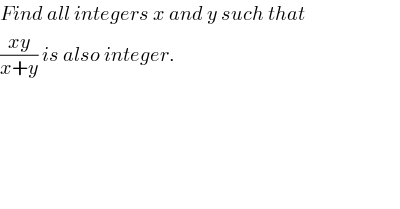 Find all integers x and y such that  ((xy)/(x+y)) is also integer.  