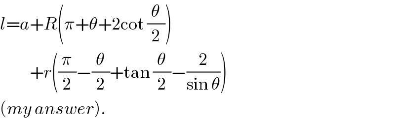l=a+R(π+θ+2cot (θ/2))            +r((π/2)−(θ/2)+tan (θ/2)−(2/(sin θ)))   (my answer).  