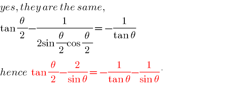 yes, they are the same,  tan (θ/2)−(1/(2sin (θ/2)cos (θ/2))) = −(1/(tan θ))  hence  tan (θ/2)−(2/(sin θ)) = −(1/(tan θ))−(1/(sin θ))^.   