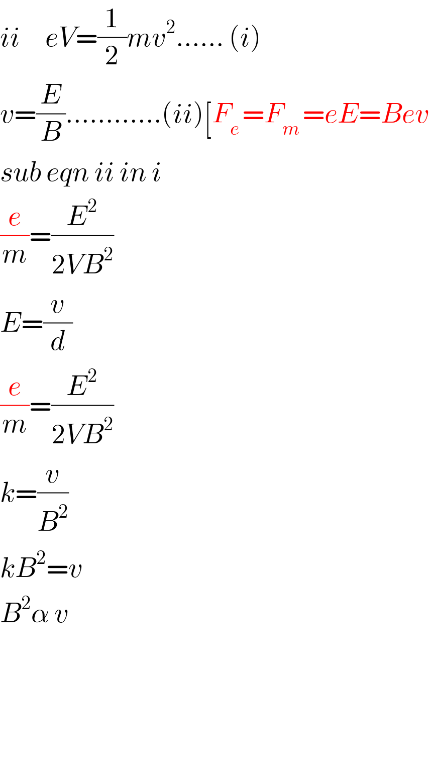 ii     eV=(1/2)mv^2 ...... (i)  v=(E/B)............(ii)[F_(e ) =F_(m ) =eE=Bev  sub eqn ii in i  (e/m)=(E^2 /(2VB^2 ))  E=(v/d)  (e/m)=(E^2 /(2VB^2 ))  k=(v/B^2 )  kB^2 =v  B^2 α v        