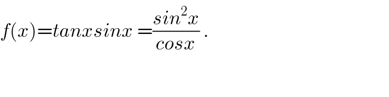f(x)=tanxsinx =((sin^2 x)/(cosx)) .  