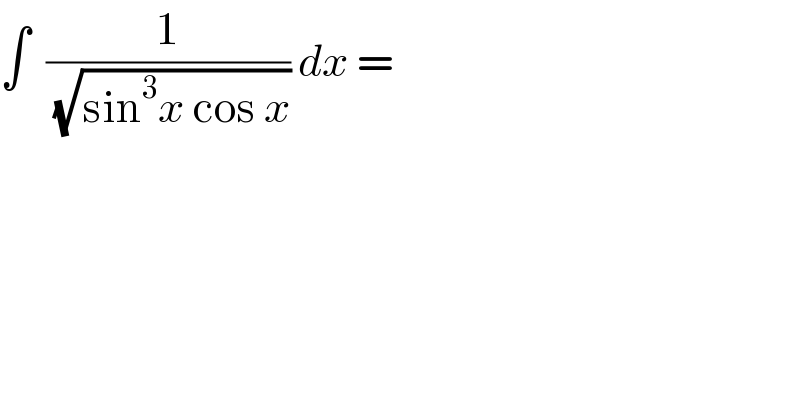 ∫  (1/(√(sin^3 x cos x))) dx =  
