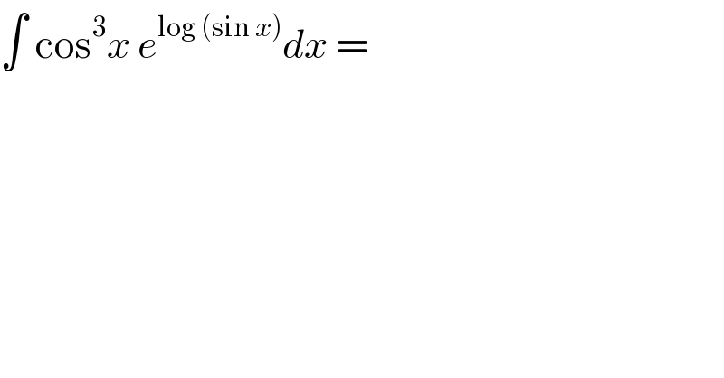 ∫ cos^3 x e^(log (sin x)) dx =  