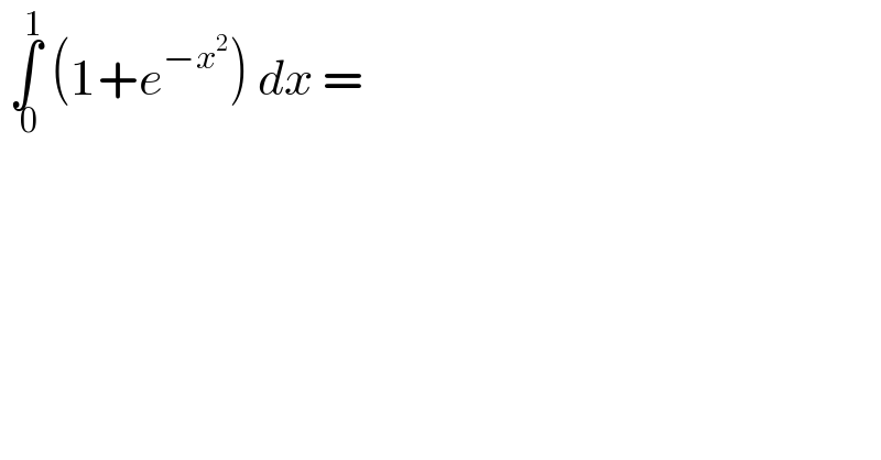  ∫_( 0) ^1  (1+e^(−x^2 ) ) dx =  