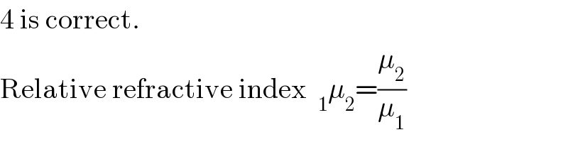 4 is correct.  Relative refractive index  _1 μ_2 =(μ_2 /μ_1 )  