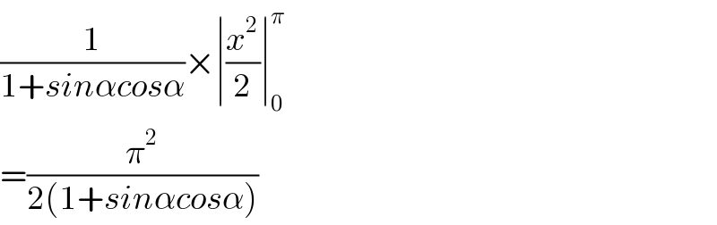 (1/(1+sinαcosα))×∣(x^2 /2)∣_0 ^π   =(π^2 /(2(1+sinαcosα)))  