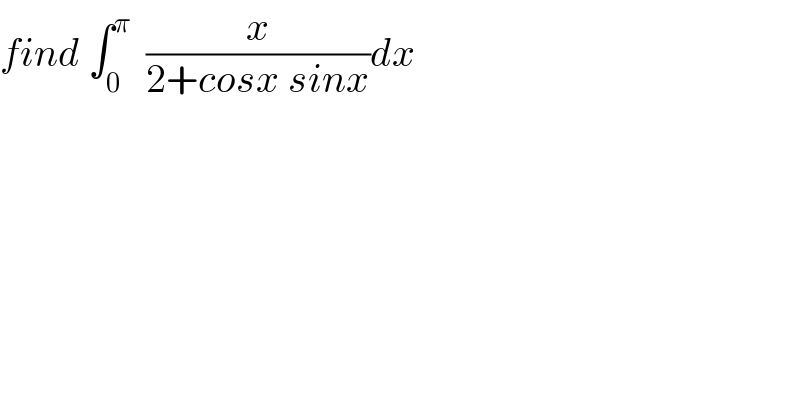 find ∫_0 ^π   (x/(2+cosx sinx))dx  