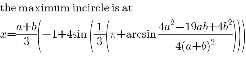 the maximum incircle is at  x=((a+b)/3)(−1+4sin ((1/3)(π+arcsin ((4a^2 −19ab+4b^2 )/(4(a+b)^2 )))))  