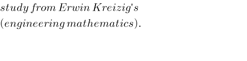 study from Erwin Kreizig′s  (engineering mathematics).  