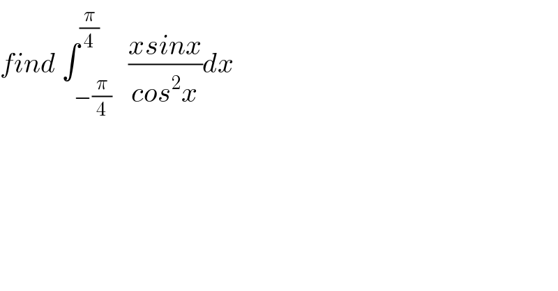 find ∫_(−(π/4)) ^(π/4)   ((xsinx)/(cos^2 x))dx  