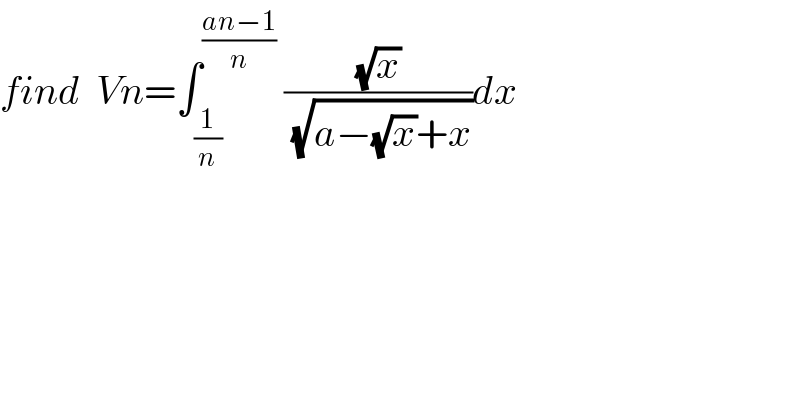find  Vn=∫_(1/n) ^((an−1)/n)  ((√x)/(√(a−(√x)+x)))dx    