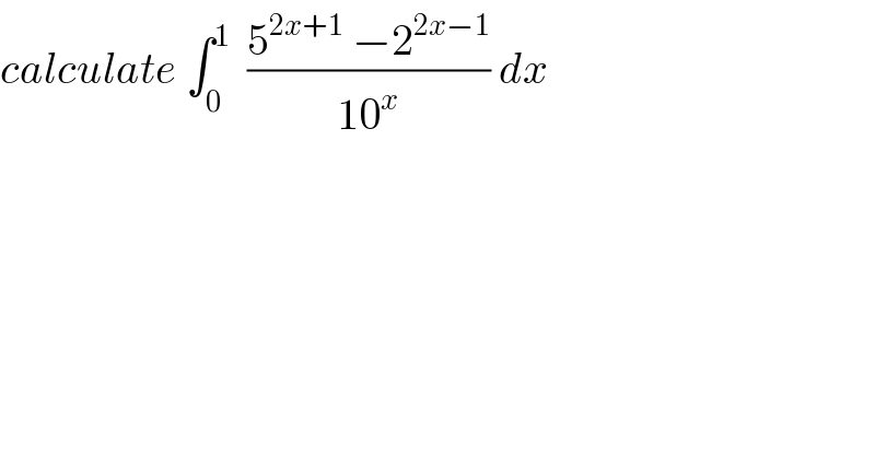 calculate ∫_0 ^1   ((5^(2x+1)  −2^(2x−1) )/(10^x )) dx  