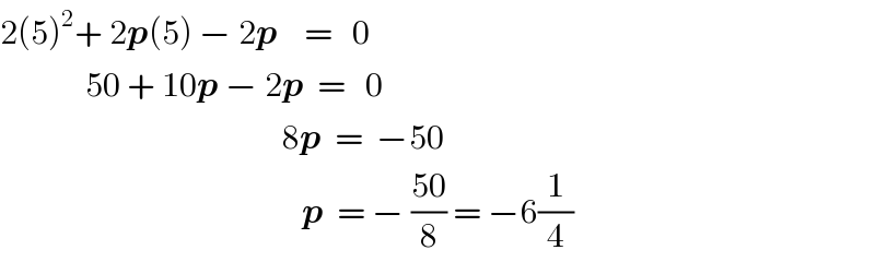 2(5)^2 + 2p(5) − 2p    =   0               50 + 10p − 2p  =   0                                             8p  =  −50                                                p  = − ((50)/8) = −6(1/4)  