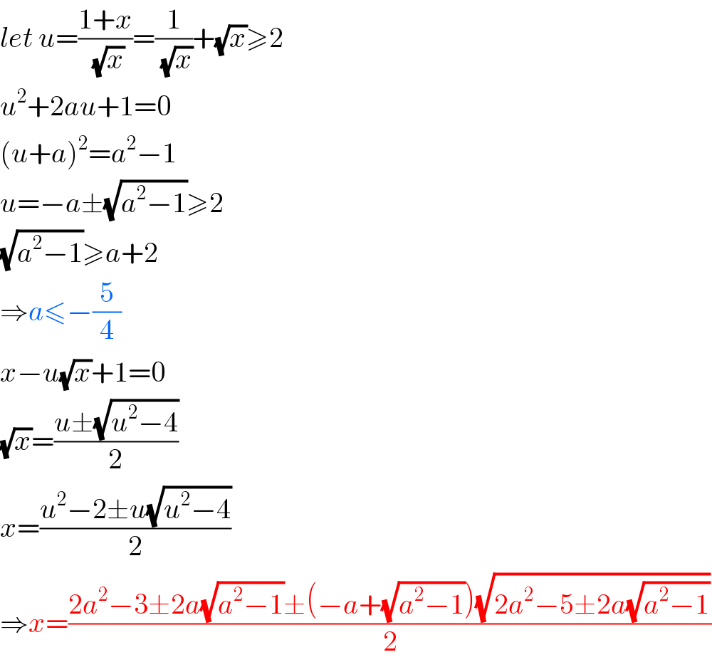let u=((1+x)/(√x))=(1/(√x))+(√x)≥2  u^2 +2au+1=0  (u+a)^2 =a^2 −1  u=−a±(√(a^2 −1))≥2  (√(a^2 −1))≥a+2  ⇒a≤−(5/4)  x−u(√x)+1=0  (√x)=((u±(√(u^2 −4)))/2)  x=((u^2 −2±u(√(u^2 −4)))/2)  ⇒x=((2a^2 −3±2a(√(a^2 −1))±(−a+(√(a^2 −1)))(√(2a^2 −5±2a(√(a^2 −1)))))/2)  