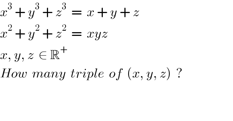 x^3  + y^3  + z^3   =  x + y + z  x^2  + y^2  + z^2   =  xyz  x, y, z  ∈ R^+   How  many  triple  of  (x, y, z)  ?  
