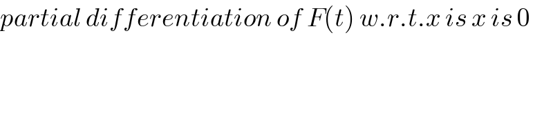 partial differentiation of F(t) w.r.t.x is x is 0  