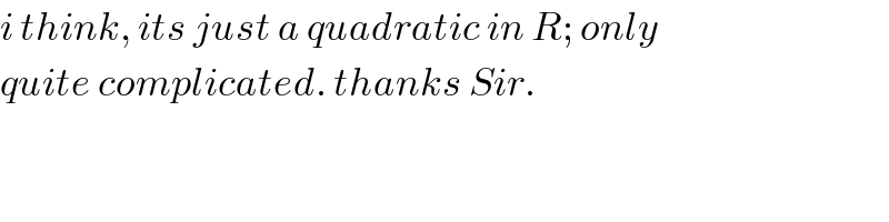 i think, its just a quadratic in R; only   quite complicated. thanks Sir.  