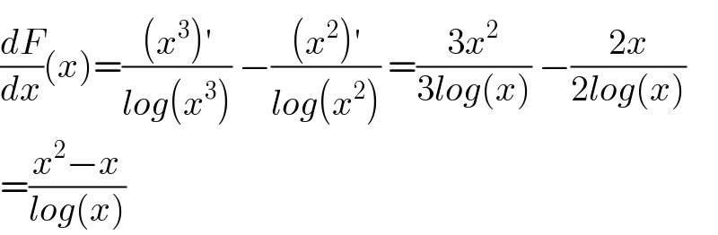 (dF/dx)(x)=(((x^3 )^′ )/(log(x^3 ))) −(((x^2 )^′ )/(log(x^2 ))) =((3x^2 )/(3log(x))) −((2x)/(2log(x)))  =((x^2 −x)/(log(x)))  