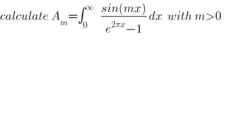 calculate A_m =∫_0 ^∞    ((sin(mx))/(e^(2πx) −1)) dx  with m>0  