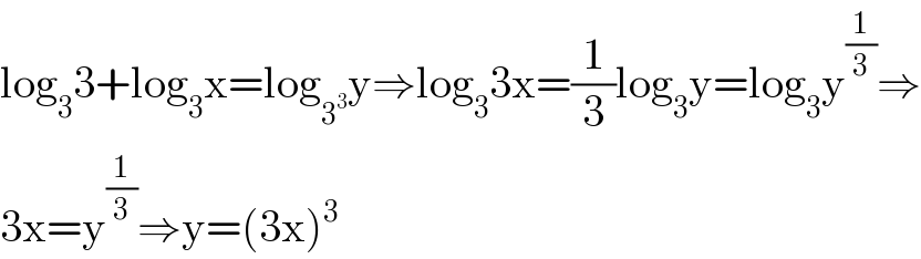 log_3 3+log_3 x=log_3^3  y⇒log_3 3x=(1/3)log_3 y=log_3 y^(1/3) ⇒  3x=y^(1/3) ⇒y=(3x)^3   