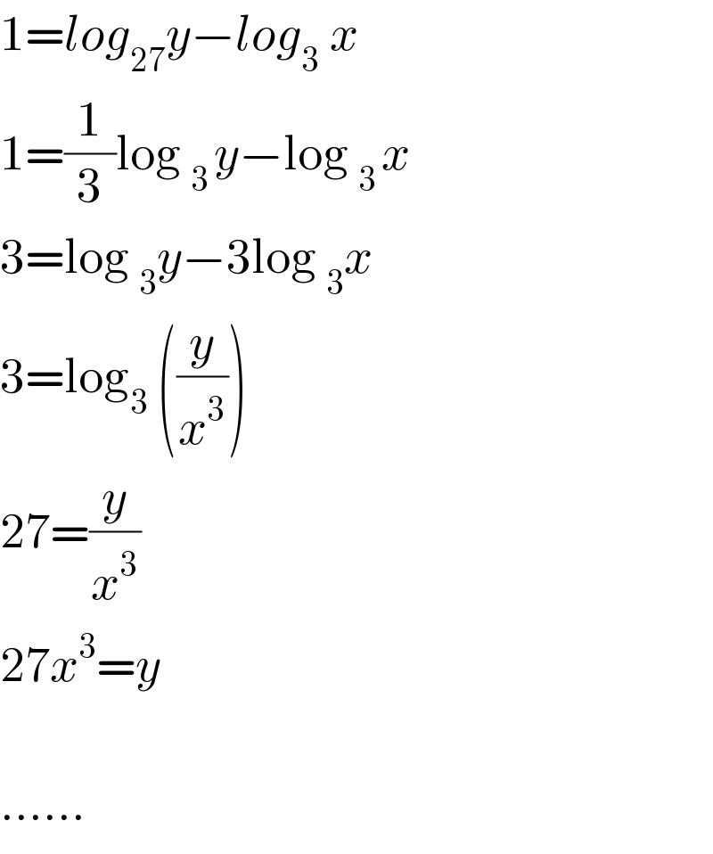 1=log_(27) y−log_(3  ) x  1=(1/3)log _(3 ) y−log _(3 ) x  3=log _3 y−3log _3 x  3=log_3  ((y/x^3 ))  27=(y/x^3 )  27x^3 =y    ......  