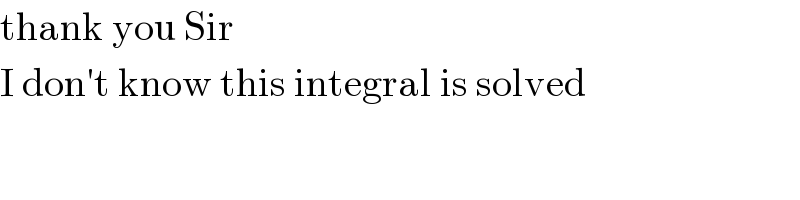 thank you Sir  I don′t know this integral is solved  