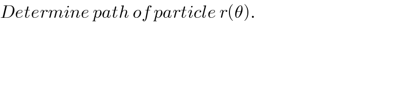 Determine path of particle r(θ).  
