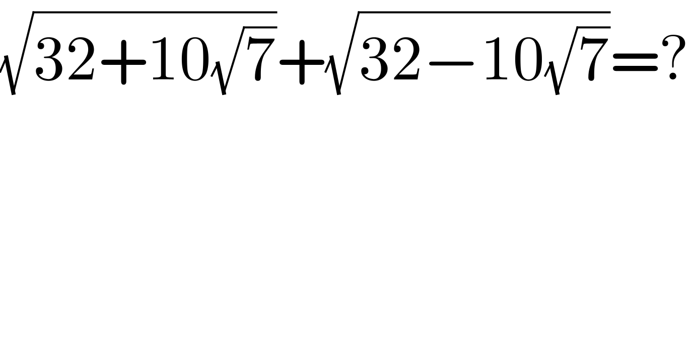 (√(32+10(√7)))+(√(32−10(√7)))=?  
