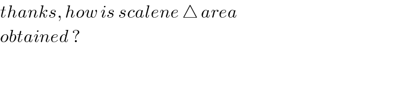 thanks, how is scalene △ area  obtained ?  