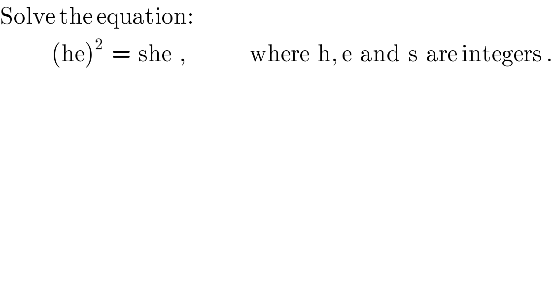 Solve the equation:               (he)^2   =  she  ,                where  h, e  and  s  are integers .  