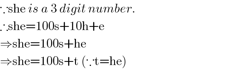 ∵she is a 3 digit number.  ∴she=100s+10h+e  ⇒she=100s+he  ⇒she=100s+t (∵t=he)  