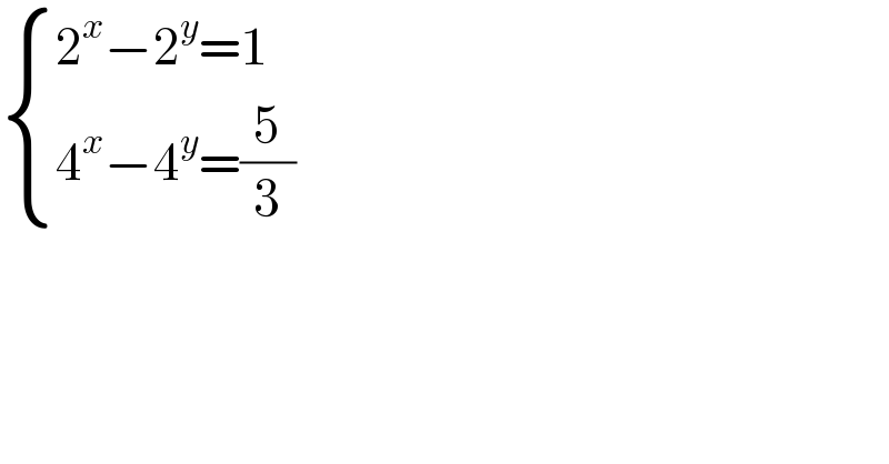  { ((2^x −2^y =1)),((4^x −4^y =(5/3))) :}  