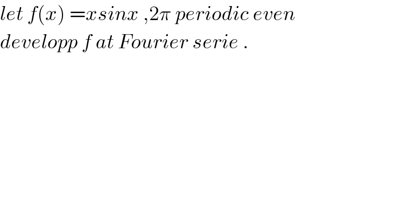 let f(x) =xsinx ,2π periodic even  developp f at Fourier serie .  