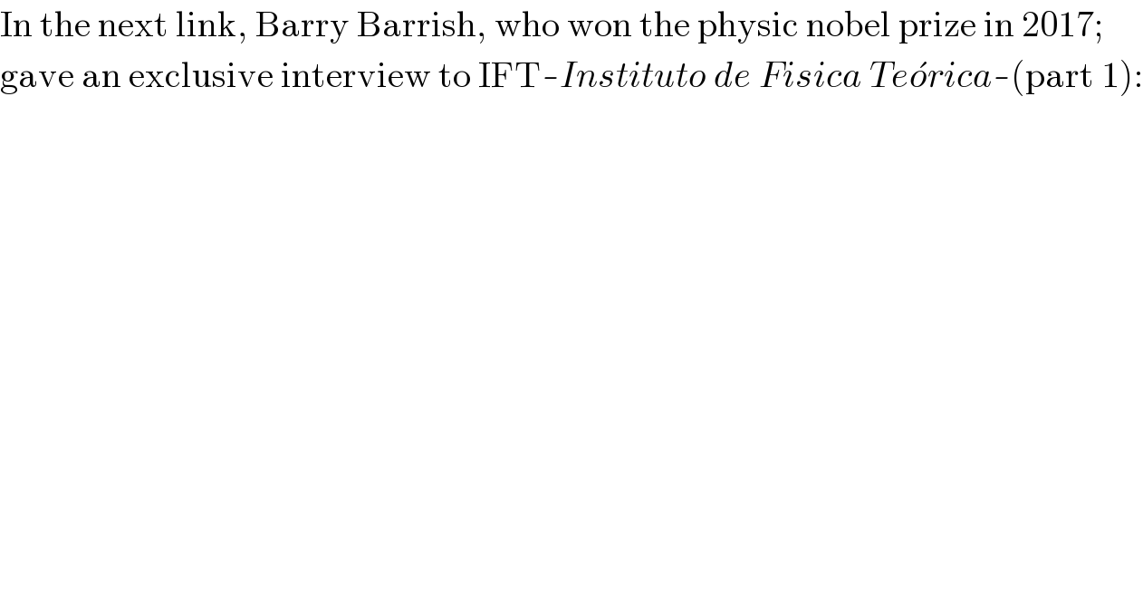 In the next link, Barry Barrish, who won the physic nobel prize in 2017;  gave an exclusive interview to IFT-Instituto de Fisica Teo^� rica-(part 1):  