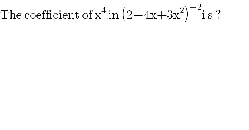 The coefficient of x^4  in (2−4x+3x^2 )^(−2) i s ?  