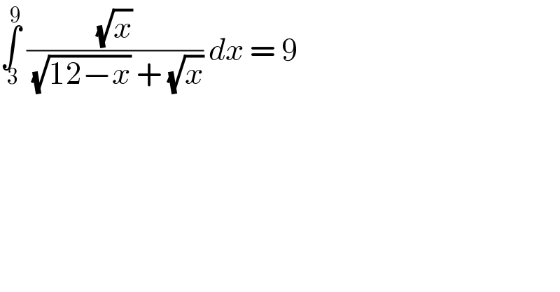 ∫_( 3) ^9  ((√x)/((√(12−x)) + (√x))) dx = 9  