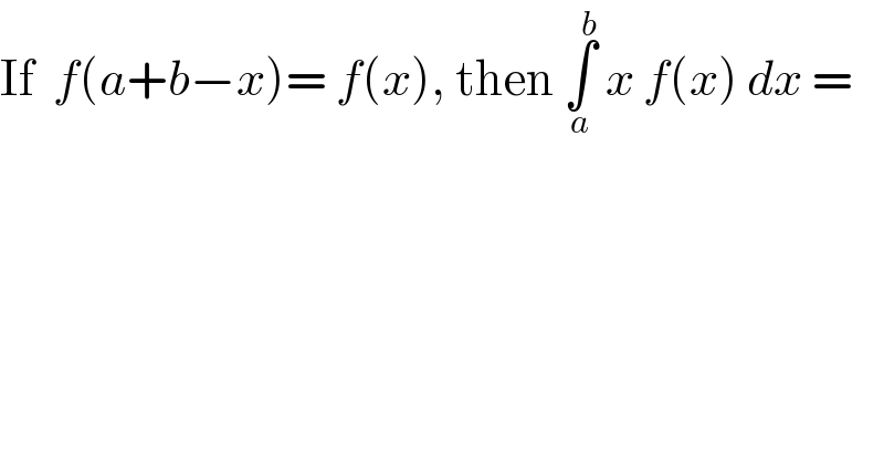 If  f(a+b−x)= f(x), then ∫_a ^b  x f(x) dx =  